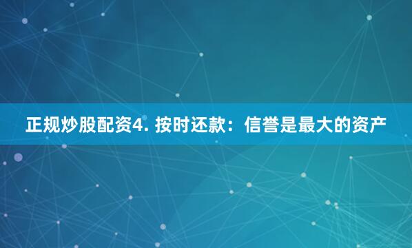 正规炒股配资4. 按时还款：信誉是最大的资产