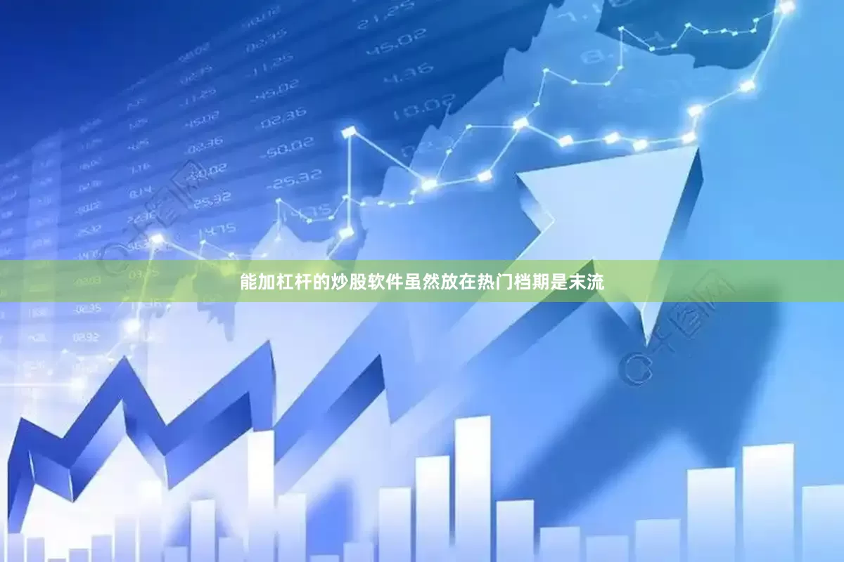 能加杠杆的炒股软件虽然放在热门档期是末流