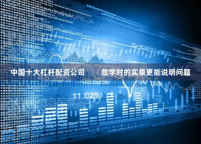 中国十大杠杆配资公司        放学时的实景更能说明问题