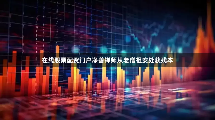 在线股票配资门户净善禅师从老僧祖安处获残本