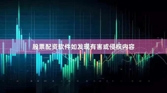 股票配资软件如发现有害或侵权内容